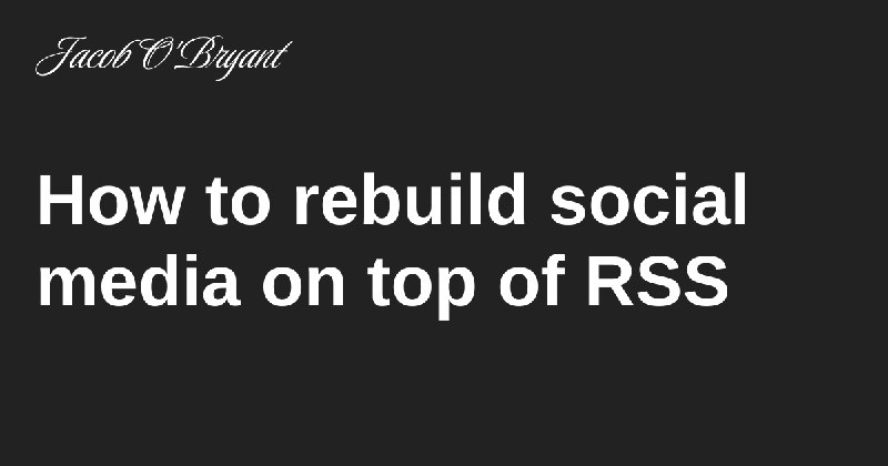 How to rebuild social media on top of RSS