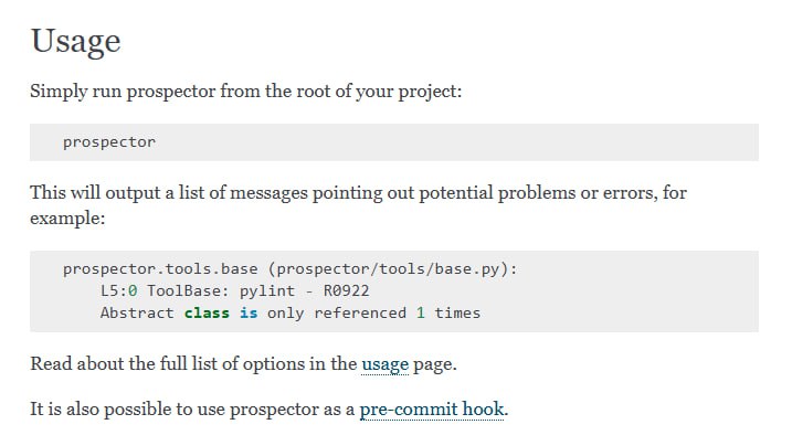 Python 代码质量分析新利器，集成多工具输出精准诊断：• 综合 Pylint、pycodestyle、McCabe 复杂度等多款分析工具，覆盖错误、潜在问题、风格违例及复杂度评估  • 默认配置即开箱即用，自动适配项目依赖库，减少误报，特别优化 Django、Celery 等框架支持  • 灵活配置“profiles”实现定制化规则，支持严格度分级（verylow 到 veryhigh），满足不同团队需求  • JSON 输出方便集成自动化流程，支持 pre-commit 钩子自动运行，保障代码持续健康  • 安装便捷：pip 安装一键完成，支持扩展插件（如 mypy、bandit），满足安全与类型检查  • 开源 GPLv2 许可，活跃社区支持，2k+ Stars，持续进化中  深度洞察：Prospector 通过框架感知和多工具融合，解决单一工具误报多、配置复杂难题，提升团队代码质量管理效率，兼顾准确性与易用性，适合长期维护和复杂项目
