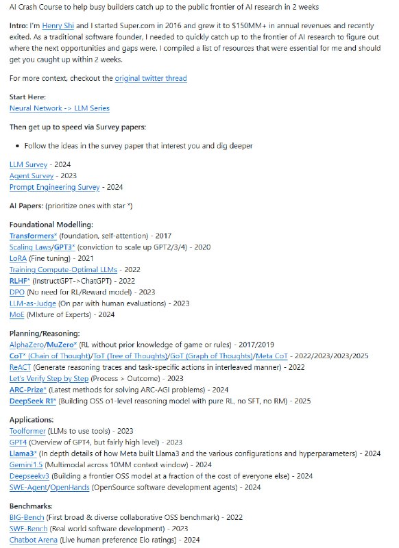 AI-Crash-Course，助你两周内高效掌握核心进展：• 创始人Henry Shi，传统软件创始人成功转型AI，汇总必读资源，聚焦实战与前沿  • 系统学习路径：从神经网络基础到大型语言模型（LLM）系列；精选2023-2025年最新Survey综述论文  • 重点论文覆盖基础建模（Transformer、Scaling Laws、RLHF等）、规划推理（AlphaZero、CoT、ReACT、ARC-Prize）及应用（Toolformer、GPT4、Llama3、Gemini1.5）  • 强调最新突破：无监督强化学习DeepSeek、无需奖励模型的DPO、人类水平评估LLM-as-Judge等  • 丰富辅助资源：顶级视频讲座（3Blue1Brown、Andrej Karpathy）、前沿课程（Full Stack Deep Learning）、详尽提示工程指南  • 跨领域视角：视觉Transformer、扩散模型Latent Diffusion，拓展非LLM AI知识边界  • 结构化阅读清单兼具理论深度与实践指导，帮助从业者快速定位重点，直击AI技术发展关键节点AI-Crash-Course，助你两周内高效掌握核心进展：• 创始人Henry Shi，传统软件创始人成功转型AI，汇总必读资源，聚焦实战与前沿  • 系统学习路径：从神经网络基础到大型语言模型（LLM）系列；精选2023-2025年最新Survey综述论文  • 重点论文覆盖基础建模（Transformer、Scaling Laws、RLHF等）、规划推理（AlphaZero、CoT、ReACT、ARC-Prize）及应用（Toolformer、GPT4、Llama3、Gemini1.5）  • 强调最新突破：无监督强化学习DeepSeek、无需奖励模型的DPO、人类水平评估LLM-as-Judge等  • 丰富辅助资源：顶级视频讲座（3Blue1Brown、Andrej Karpathy）、前沿课程（Full Stack Deep Learning）、详尽提示工程指南  • 跨领域视角：视觉Transformer、扩散模型Latent Diffusion，拓展非LLM AI知识边界  • 结构化阅读清单兼具理论深度与实践指导，帮助从业者快速定位重点，直击AI技术发展关键节点