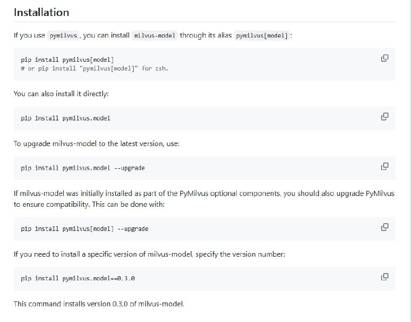 Milvus Model Lib 赋能向量数据库语义搜索，整合多模型提升检索精度  • 集成 OpenAI、Voyage AI、Cohere 服务商模型，支持 SentenceTransformers 和 Hugging Face TEI 等开源 embedding 与 reranker 模型，兼顾多样化应用需求  • 作为 Milvus 高性能开源向量数据库 Python SDK（pymilvus）的可选依赖，简化语义搜索功能开发  • 支持 Python 3.8+，安装便捷：`pip install pymilvus[model]` 或 `pip install pymilvus.model`，并提供版本锁定与升级方案，确保兼容与稳定  • 通过统一接口实现多模型融合，降低多模型管理复杂度，提升检索相关性和系统扩展性，适合大规模语义搜索和知识增强检索（RAG）场景  • Apache-2.0 开源协议，社区活跃，便于二次开发和定制，兼顾灵活性与企业级应用需求  Milvus Model Lib 打破传统向量检索单一模型瓶颈，推动语义搜索技术迈向多模态、多源融合的下一阶段