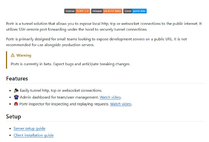 Portr：专为小团队设计的开源隧道工具，安全暴露本地 HTTP、TCP 和 WebSocket 服务至公网  | #工具• 基于 SSH 远程端口转发，确保连接安全稳定  • 支持多协议隧道：HTTP、TCP、WebSocket，满足多样开发需求  • 内置管理后台，便于团队与用户权限管理，提升协作效率👥  • Portr inspector 功能支持请求监控与回放，助力调试与排查🕵️‍♂️  • 配置简单，提供详尽服务器及客户端安装指南，快速上手  • 目前处于 Beta 阶段，适合开发环境使用，不推荐生产环境部署  • 采用 AGPL-3.0 开源许可，保障自由使用与社区贡献  • 适合需要公网访问开发服务器、避免复杂端口映射的小团队  Portr 通过 SSH 隧道技术实现高效安全的本地服务暴露，降低远程访问门槛，是开发协作和测试阶段的利器，强调团队管理与请求分析，体现了现代开发环境对便捷与安全的双重需求